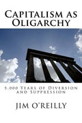 Capitalism as Oligarchy: 5,000 years of diversion and suppression - Paperback