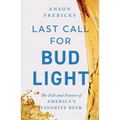 Last Call for Bud Light: The Fall and Future of America's Favorite Beer - Hardcover