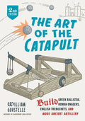 The Art of the Catapult: Build Greek Ballistae, Roman Onagers, English Trebuchets, and More Ancient Artillery - Paperback
