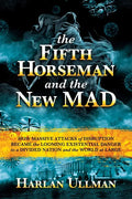 The Fifth Horseman and the New Mad: How Massive Attacks of Disruption Became the Looming Existential Danger to a Divided Nation and the World at Large - Hardcover