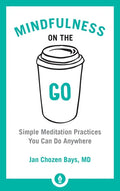 Mindfulness on the Go: Simple Meditation Practices You Can Do Anywhere - Paperback