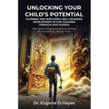 Unlocking Your Child's Potential: Planning and Nurturing Well-Rounded Development in our Children Through High School "The Doors of Opportunity Are Ma - Paperback