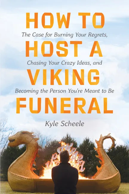 How to Host a Viking Funeral: The Case for Burning Your Regrets, Chasing Your Crazy Ideas, and Becoming the Person You're Meant to Be - Hardcover