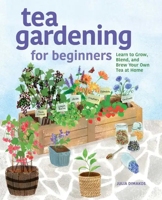 Tea Gardening for Beginners: Learn to Grow, Blend, and Brew Your Own Tea at Home - Paperback