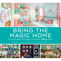 Bring the Magic Home: An Exploration of Design Inspired by Disney Parks - Hardcover