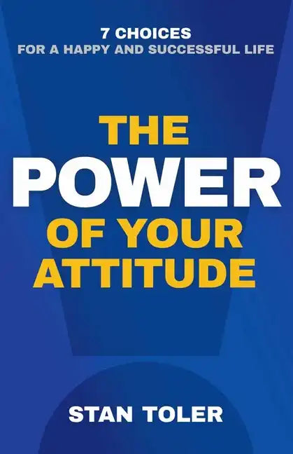 The Power of Your Attitude: 7 Choices for a Happy and Successful Life - Paperback
