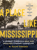 A Place Like Mississippi: A Journey Through a Real and Imagined Literary Landscape - Hardcover