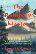 The Rainbow Master: Have You Ever Experienced the Positive Power of an Invisible Force Influencing Your Life in Either a Subtle Fashion or - Paperback