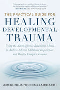 The Practical Guide for Healing Developmental Trauma: Using the Neuroaffective Relational Model to Address Adverse Childhood Experiences and Resolve C - Paperback