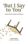 But I Say to You: Exploring the Gospel of Matthew - Paperback