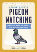 A Pocket Guide to Pigeon Watching: Getting to Know the World's Most Misunderstood Bird - Paperback