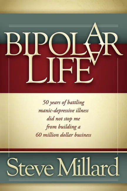 A Bipolar Life: 50 Years of Battling Manic-Depressive Illness Did Not Stop Me from Building a 60 Million Dollar Business - Paperback