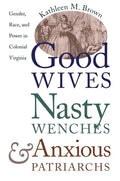 Good Wives, Nasty Wenches, and Anxious Patriarchs: Gender, Race, and Power in Colonial Virginia - Paperback