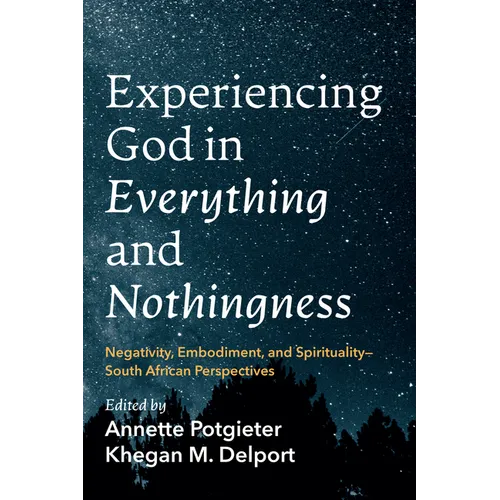 Experiencing God in Everything and Nothingness: Negativity, Embodiment, and Spirituality--South African Perspectives - Paperback