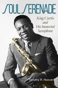 Soul Serenade: King Curtis and His Immortal Saxophone Volume 17 - Hardcover