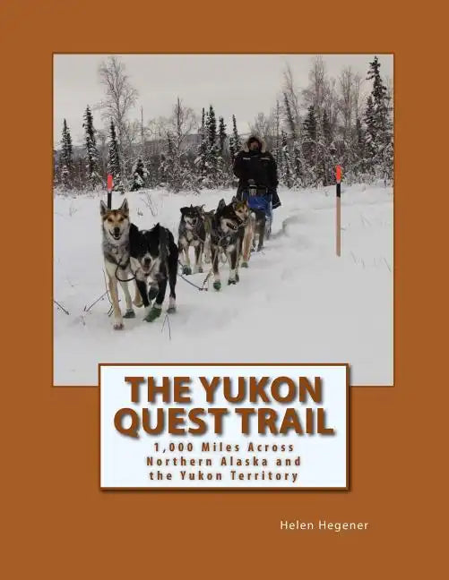 The Yukon Quest Trail: 1,000 Miles Across Northern Alaska and the Yukon Territory - Paperback