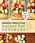 The Healthy Meal Prep Instant Pot(r) Cookbook: No-Fuss Recipes for Nutritious, Ready-To-Go Meals - Paperback