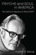 Psyche and Soul in America: The Spiritual Odyssey of Rollo May - Hardcover