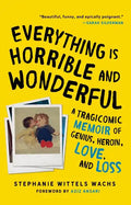 Everything Is Horrible and Wonderful: A Tragicomic Memoir of Genius, Heroin, Love and Loss - Paperback