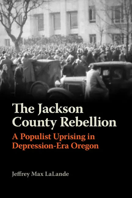 The Jackson County Rebellion: A Populist Uprising in Depression-Era Oregon - Paperback