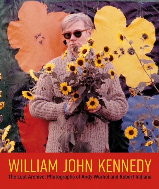 William John Kennedy: The Lost Archive: Photographs of Andy Warhol and Robert Indiana - Hardcover