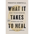 What It Takes to Heal: How Transforming Ourselves Can Change the World - Paperback