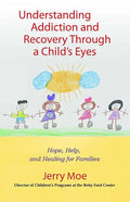 Understanding Addiction and Recovery Through a Child's Eyes: Hope, Help, and Healing for Families - Paperback