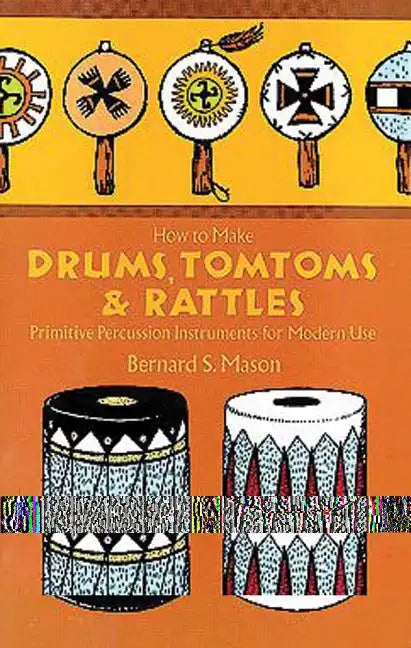 How to Make Drums, Tomtoms and Rattles: Primitive Percussion Instruments for Modern Use - Paperback