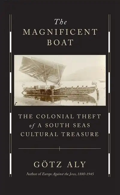 The Magnificent Boat: The Colonial Theft of a South Seas Cultural Treasure - Hardcover