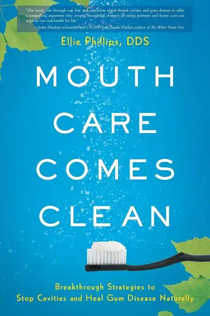Mouth Care Comes Clean: Breakthrough Strategies to Stop Cavities and Heal Gum Disease Naturally - Paperback