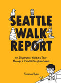Seattle Walk Report: An Illustrated Walking Tour Through 23 Seattle Neighborhoods - Hardcover