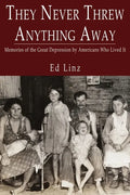 They Never Threw Anything Away, Memories of the Great Depression by Americans Who Lived It - Paperback