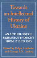 Towards an Intellectual History of Ukraine: An Anthology of Ukrainian Thought from 1710 to 1995 - Paperback