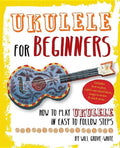 Ukulele for Beginners: How to Play Ukulele in Easy-To-Follow Steps - Paperback