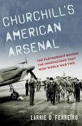 Churchill's American Arsenal: The Partnership Behind the Innovations That Won World War Two - Hardcover
