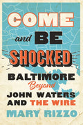 Come and Be Shocked: Baltimore Beyond John Waters and the Wire - Hardcover
