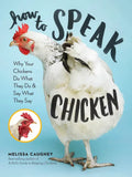 How to Speak Chicken: Why Your Chickens Do What They Do & Say What They Say - Paperback