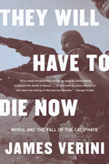 They Will Have to Die Now: Mosul and the Fall of the Caliphate - Paperback