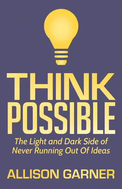 Think Possible: The Light and Dark Side of Never Running Out of Ideas - Paperback