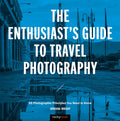 The Enthusiast's Guide to Travel Photography: 55 Photographic Principles You Need to Know - Paperback