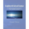 Grappling with God and Grammar: Scripture-Based Grammar for Middle School - Paperback