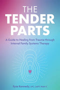 The Tender Parts: A Guide to Healing from Trauma Through Internal Family Systems Therapy - Paperback