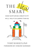 The New Smart: How Nurturing Creativity Will Help Children Thrive - Hardcover