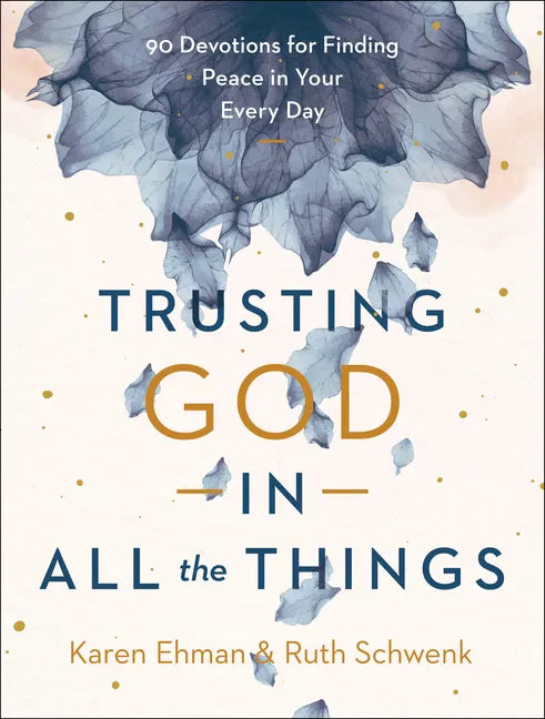 Trusting God in All the Things: 90 Devotions for Finding Peace in Your Every Day - Hardcover