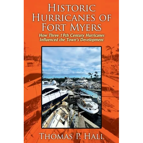 Historic Hurricanes of Fort Myers: How Three 19th Century Hurricanes Influenced the Town's Development - Paperback