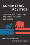 Asymmetric Politics: Ideological Republicans and Group Interest Democrats - Paperback