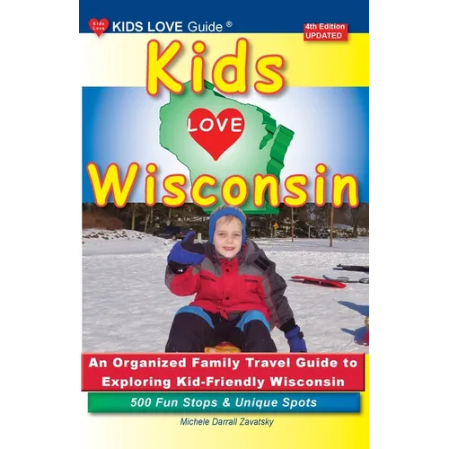 KIDS LOVE WISCONSIN, 4th Edition: An Organized Family Travel Guide to Exploring Kid Friendly Wisconsin - Paperback