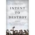 Intent to Destroy: Russia's Two-Hundred-Year Quest to Dominate Ukraine - Hardcover