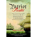 Patriot Pirates: The Privateer War for Freedom and Fortune in the American Revolution - Paperback