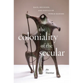 The Coloniality of the Secular: Race, Religion, and Poetics of World-Making - Paperback
